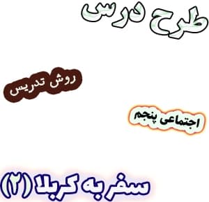 طرح درس و روش تدریس مطالعات اجتماعی پنجم، درس 17: سفر به کربلا (2)