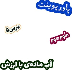 پاورپوینت علوم تجربی سوم، درس 5: آب ماده‌ی با ارزش