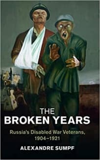 کتاب The Broken Years: Russia’s Disabled War Veterans, 1904–1921 (Studies in the Social and Cultural History of Modern Warfare)