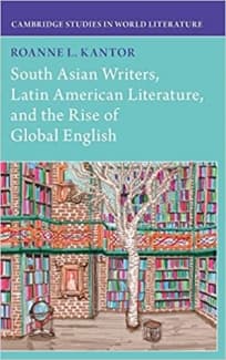 کتاب South Asian Writers, Latin American Literature, and the Rise of Global English (Cambridge Studies in World Literature)