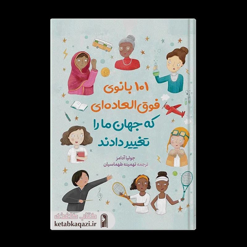 کتاب 101 بانوی فوق العاده ای که جهان ما را تغییر دادند | اثر جولیا آدامز | انتشارات آزرمیدخت