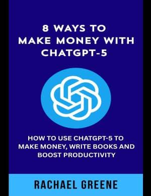 کتاب 8 Ways to Make Money with ChatGPT-5: How to Use ChatGPT-5 to Make Money, Write Books and Boost Productivity