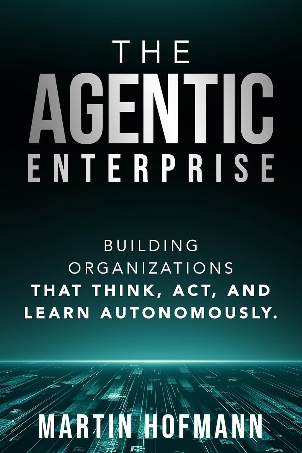 کتاب The Agentic Enterprise: Building Organizations That Think, Act, and Learn Autonomously