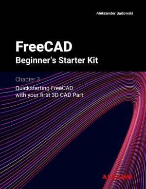 کتاب FreeCAD Beginner’s Starter Kit – Chapter 3: Quickstarting FreeCAD with your first 3D CAD Part