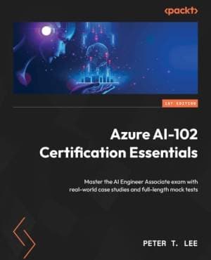 کتاب Azure AI-102 Certification Essentials: Master the AI Engineer Associate exam with real-world case studies and full-length mock tests