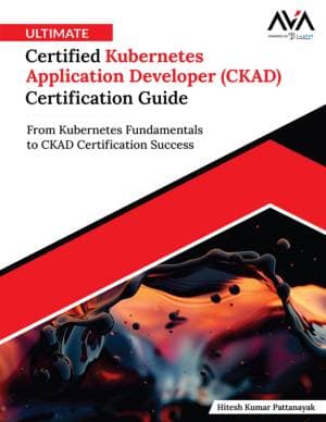 کتاب Ultimate Certified Kubernetes Application Developer (CKAD) Certification Guide: From Kubernetes Fundamentals to CKAD Certification Success
