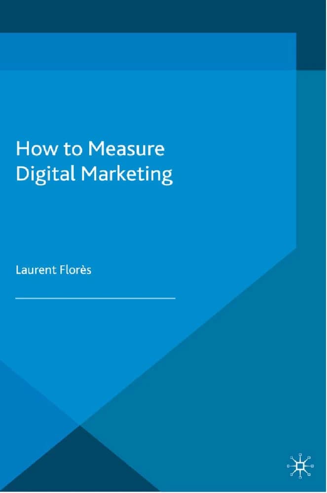 کتاب How to Measure Digital Marketing: Metrics for Assessing (چگونه بازاریابی دیجیتال را اندازه‌گیری کنیم: شاخص‌هایی برای ارزیابی …) نسخه انگلیسی PDF | لوران فلورس