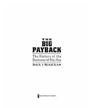 دانلود کتاب The Big Payback: The History of the Business of Hip-Hop – بازپرداخت بزرگ: تاریخچه کسب و کار هیپ…
