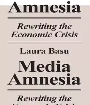 دانلود کتاب Media amnesia: rewriting the economic crisis – فراموشی رسانه ای: بازنویسی بحران اقتصادی