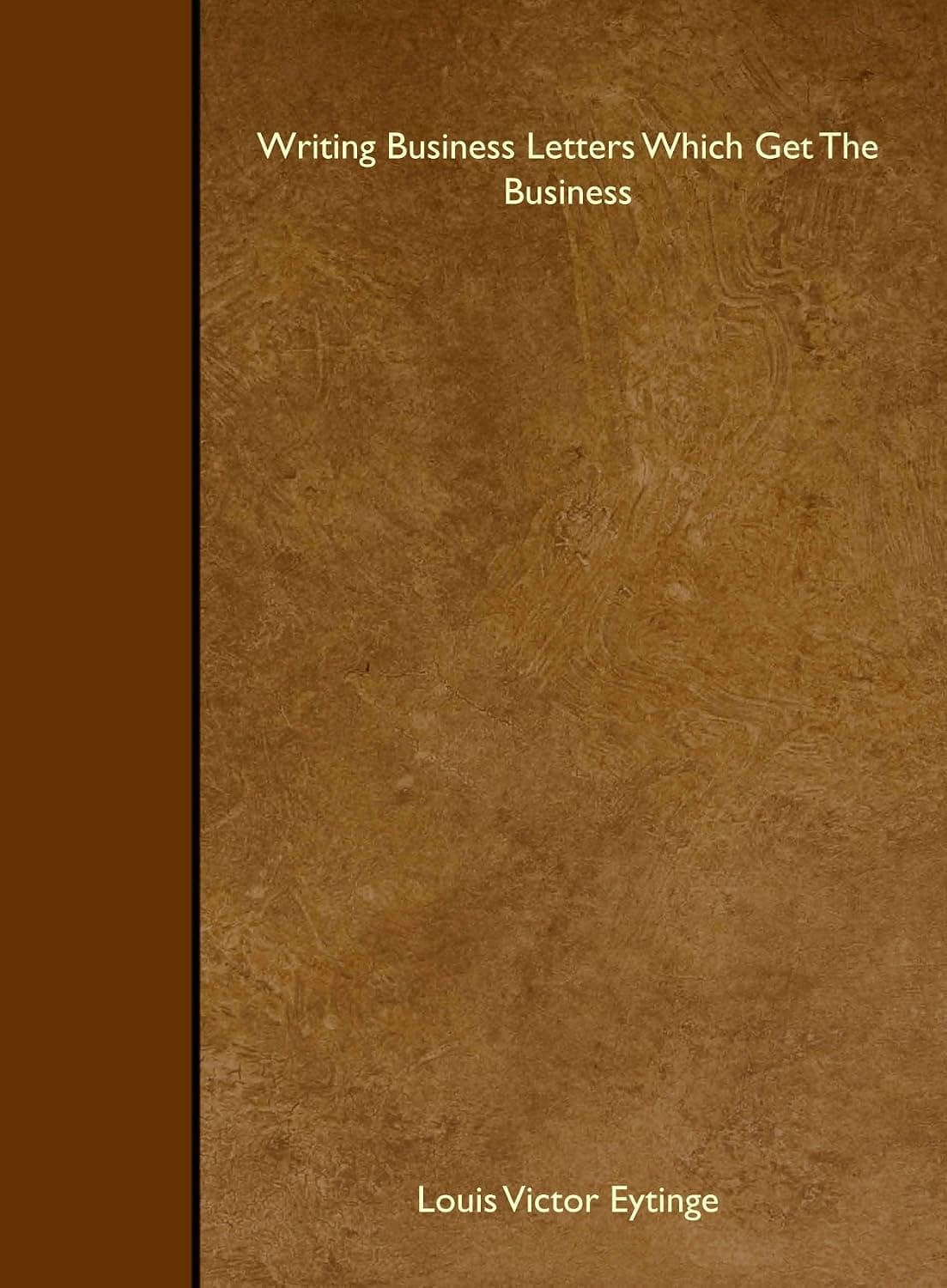کتاب Writing Business Letters Which Get the Business (نگارش نامه‌های تجاری مؤثر) نسخه انگلیسی PDF | Louis Victor Eytinge — تصویر ۲