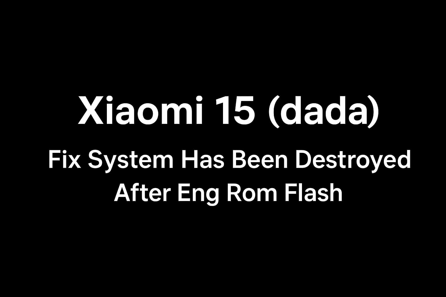 فایل حل مشکل System Has Been Destroyed شیاومی (Xiaomi 15 (dada بعد از فلش ENG ROM