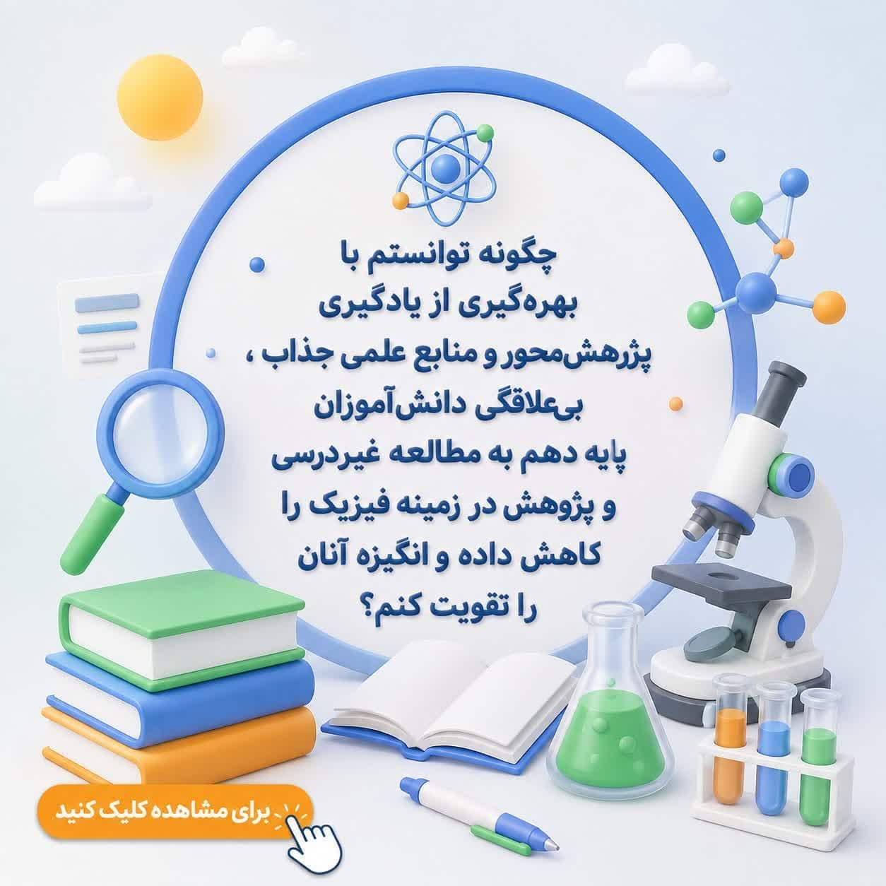 چگونه توانستم با بهرهگیری از یادگیری پژوهشمحور و منابع علمی جذاب، بیعلاقگی دانشآموزان پایه دهم به مطالعه غیردرسی و پژوهش در زمینه فیزیک را کاهش داده و انگیزه آنان را تقویت کنم؟
