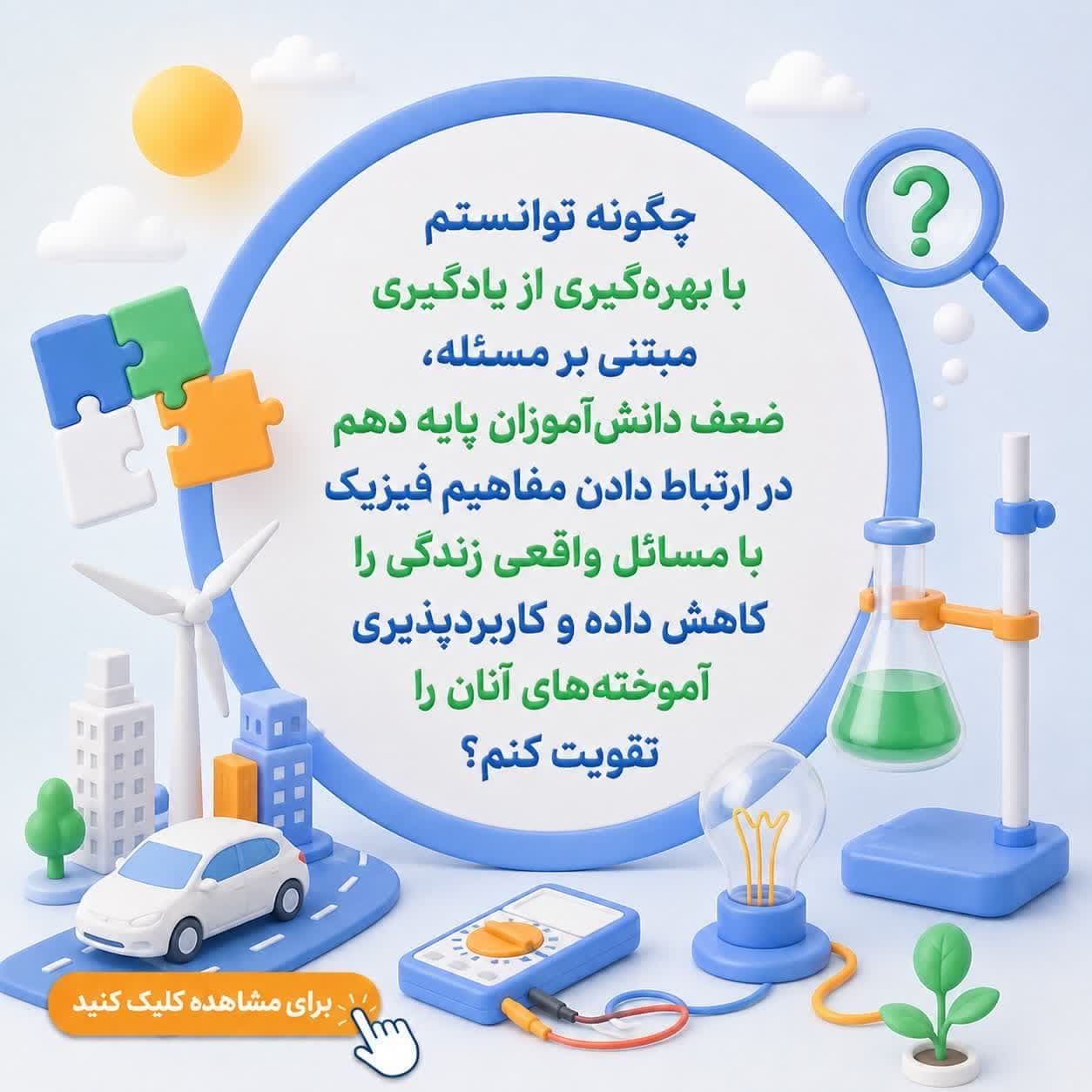چگونه توانستم با بهره‌گیری از یادگیری مبتنی بر مسئله، ضعف دانش‌آموزان پایه دهم در ارتباط دادن مفاهیم فیزیک با مسائل واقعی زندگی را کاهش داده و کاربردپذیری آموخته‌های آنان را تقویت کنم؟