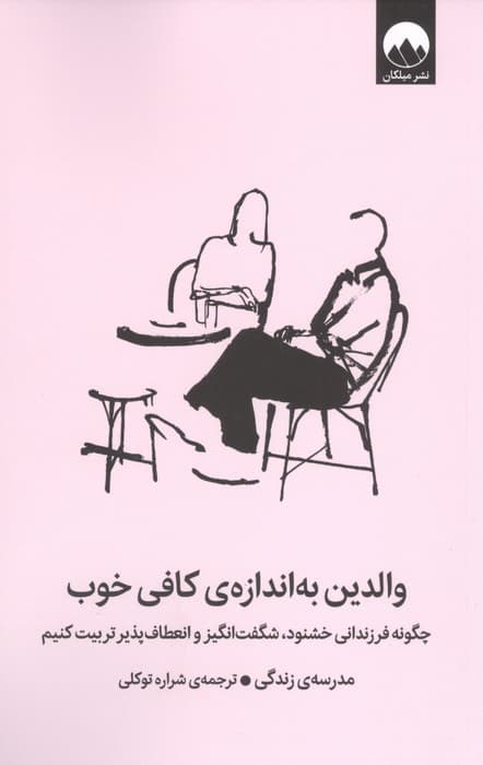 والدین به اندازه کافی خوب (چگونه فرزندانی خشنود،شگفت انگیز و انعطاف پذیر تربیت کنیم) | مدرسه زندگی | انتشارات میلکان