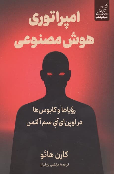 امپراتوری هوش مصنوعی (رویاها و کابوس ها در اوپن ای آی سم آلتمن) | کارن هائو | انتشارات کوله پشتی