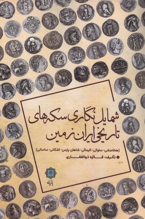 شمایل نگاری سکه های تاریخی ایران زمین (هخامنشی،سلوکی،الیمائی،شاهان پارس،اشکانی،ساسانی) | فائزه ذوالفقاری | انتشارات پازینه