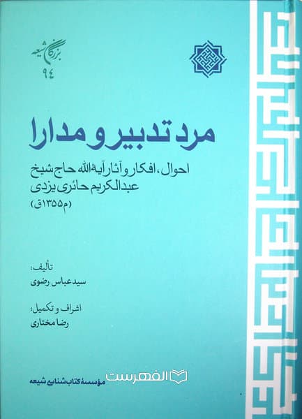مرد تدبیر و مدارا (احوال، افکار و آثار آیة الله حاج شیخ عبدالکریم حائری یزدی) / تالیف: عباس یزدی