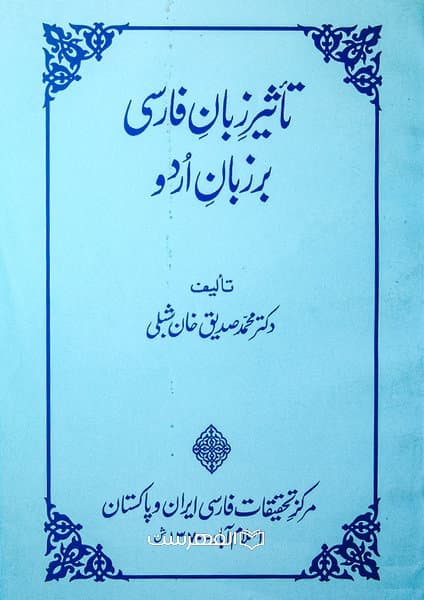 تاثیر زبان فارسی بر زبان اردو / تالیف: محمد صدیق خان شبلی