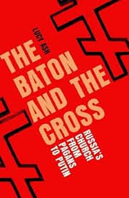 The Baton and the Cross: Russia’s Church from Pagans to Putin