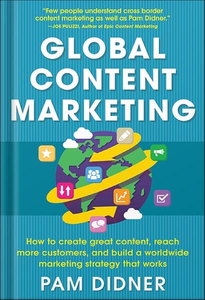 دانلود کتاب Global Content Marketing: How to Create Great Content, Reach More Customers, and Build a Worldwide Marketing Strategy that Works by Pam Didner
