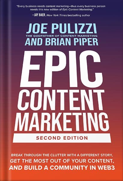 دانلود کتاب Epic Content Marketing, Second Edition: Break through the Clutter with a Different Story, Get the Most Out of Your Content, and Build a Community in Web3 by Joe Pulizzi