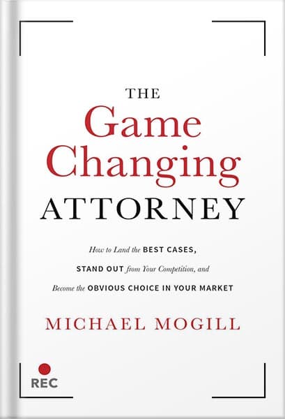دانلود کتاب The Game Changing Attorney: How to Land the Best Cases, Stand Out from Your Competition, and Become the Obvious Choice in Your Market by Michael Mogill