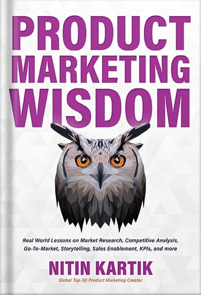 دانلود کتاب Product Marketing Wisdom: Real World Lessons on Market Research, Competitive Analysis, Go-To-Market, Storytelling, Sales Enablement, KPIs, and more by Nitin Kartik