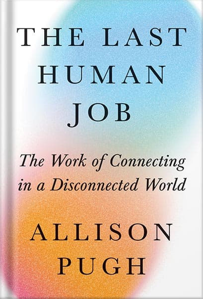 دانلود کتاب The Last Human Job: The Work of Connecting in a Disconnected World by Allison J. Pugh