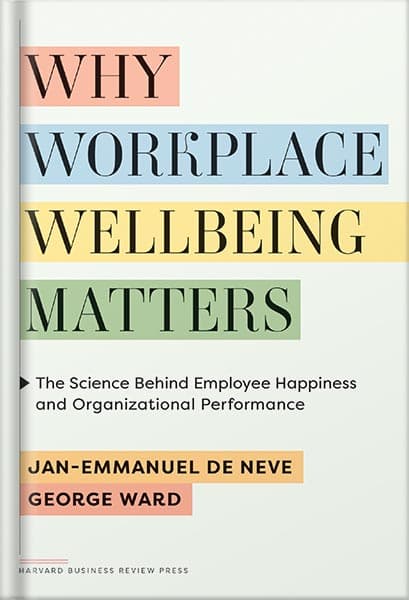 دانلود کتاب Why Workplace Wellbeing Matters: The Science Behind Employee Happiness and Organizational Performance by Jan-Emmanuel De Neve
