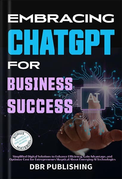 دانلود کتاب Embracing ChatGPT for Business Success: Simplified Digital Solutions to Enhance Efficiency, Gain Advantage, and Optimize Cost for Entrepreneurs Skeptical About Emerging AI Technologies by