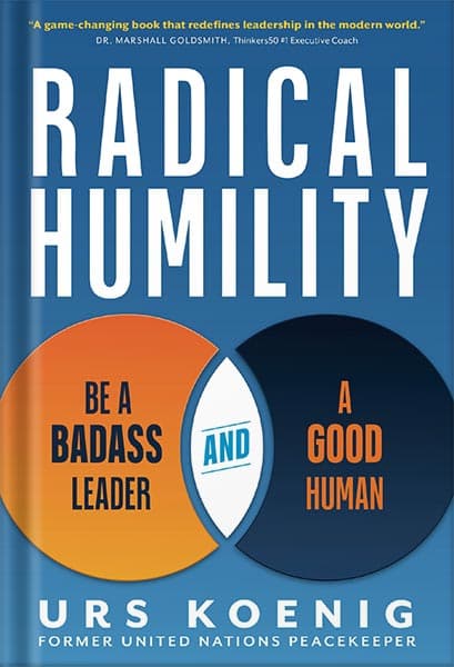 دانلود کتاب Radical Humility: Be a Badass Leader and a Good Human by Urs Koenig