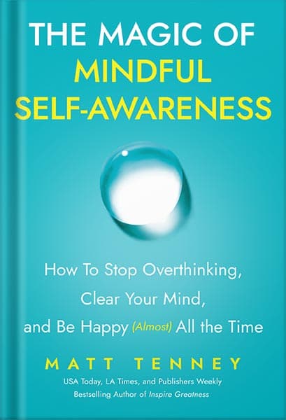 دانلود کتاب The Magic of Mindful Self-Awareness: How To Stop Overthinking, Clear Your Mind, and Be Happy (Almost) All the Time by Matt Tenney