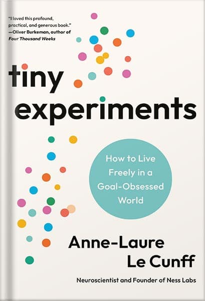 دانلود کتاب Tiny Experiments: How to Live Freely in a Goal-Obsessed World by Anne-Laure Le Cunff