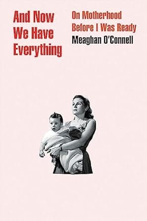 کتاب And Now We Have Everything: On Motherhood Before I Was Ready
