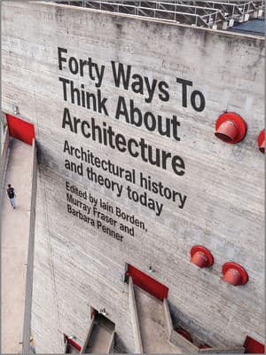 کتاب Forty Ways to Think About Architecture: Architectural History and Theory Today