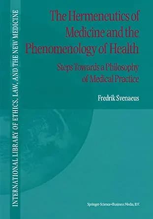 و دانلود نسخه کامل کتاب زبان اصلی The Hermeneutics of Medicine and the Phenomenology of Health: Steps Towards a Philosophy of Medical Practice (International Library of Ethics, Law, and the New M