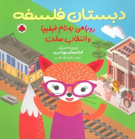دبستان فلسفه (روباهی به نام فیلیپا و انتخاب سخت)،(منگنه ای،شمیز،خشتی بزرگ،شهر قلم)
