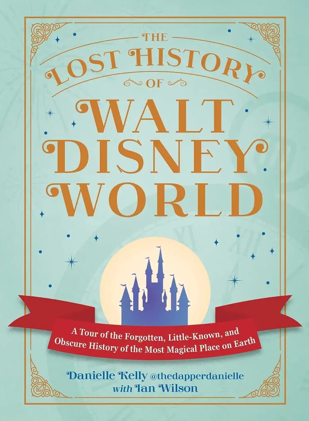 کتاب تاریخ گمشده دنیای والت دیزنی (The Lost History of Walt Disney World) نسخه انگلیسی PDF | دنیل کلی و ایان ویلسون