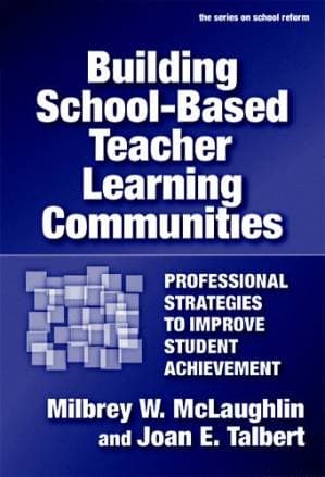 دانلود کتاب Building School-based Teacher Learning Communities: Professional Strategies to Improve Student Achievement (Series on School Reform)