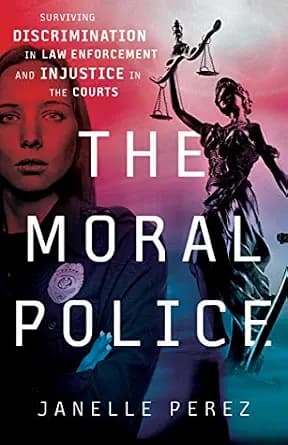 و دانلود نسخه کامل کتاب زبان اصلی The Moral Police: Surviving Discrimination in Law Enforcement and Injustice in the Courts PDF | دانلود کتاب خارجی