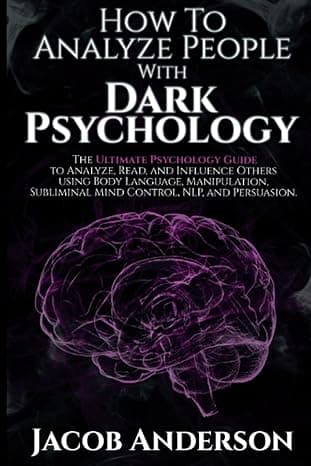 کتاب How to Analyze People with Dark Psychology: The Ultimate Guide to Read and Influence Others Using Body Language, Manipulation, Subliminal Mind Control, NLP, and Persuasion (چگونه افراد را با روان