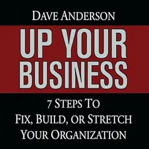 کتاب Up Your Business: 7 Steps to Fix, Build, or Stretch Your Organization (کسب‌وکار خود را متحول کنید: ۷ گام برای اصلاح، توسعه یا گسترش سازمان) نسخه انگلیسی PDF | Dave Anderson