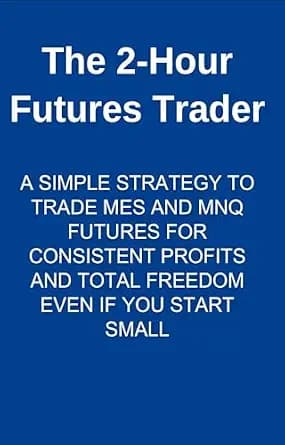 و دانلود نسخه کامل کتاب زبان اصلی The 2-Hour Futures Trader: A SIMPLE STRATEGY TO TRADE MES AND MNQ FUTURES FOR CONSISTENT PROFITS AND TOTAL FREEDOM EVEN IF YOU START SMALL | دانلود کتاب خارجی
