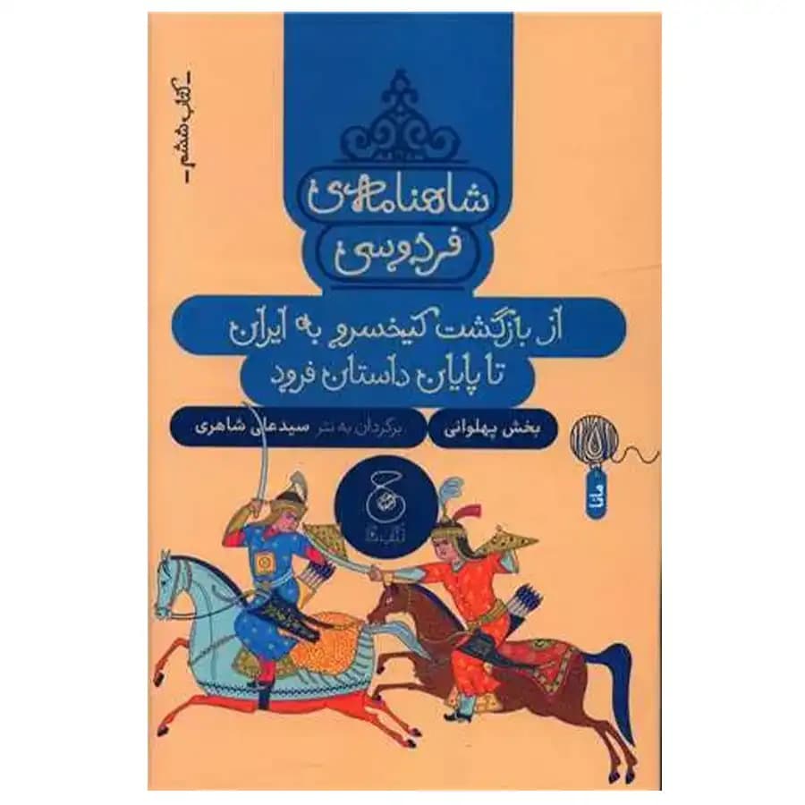 شاهنامه فردوسی کتاب ششم: از بازگشت کیخسرو به ایران تا پایان داستان فرود (بخش پهلوانی) — تصویر ۳