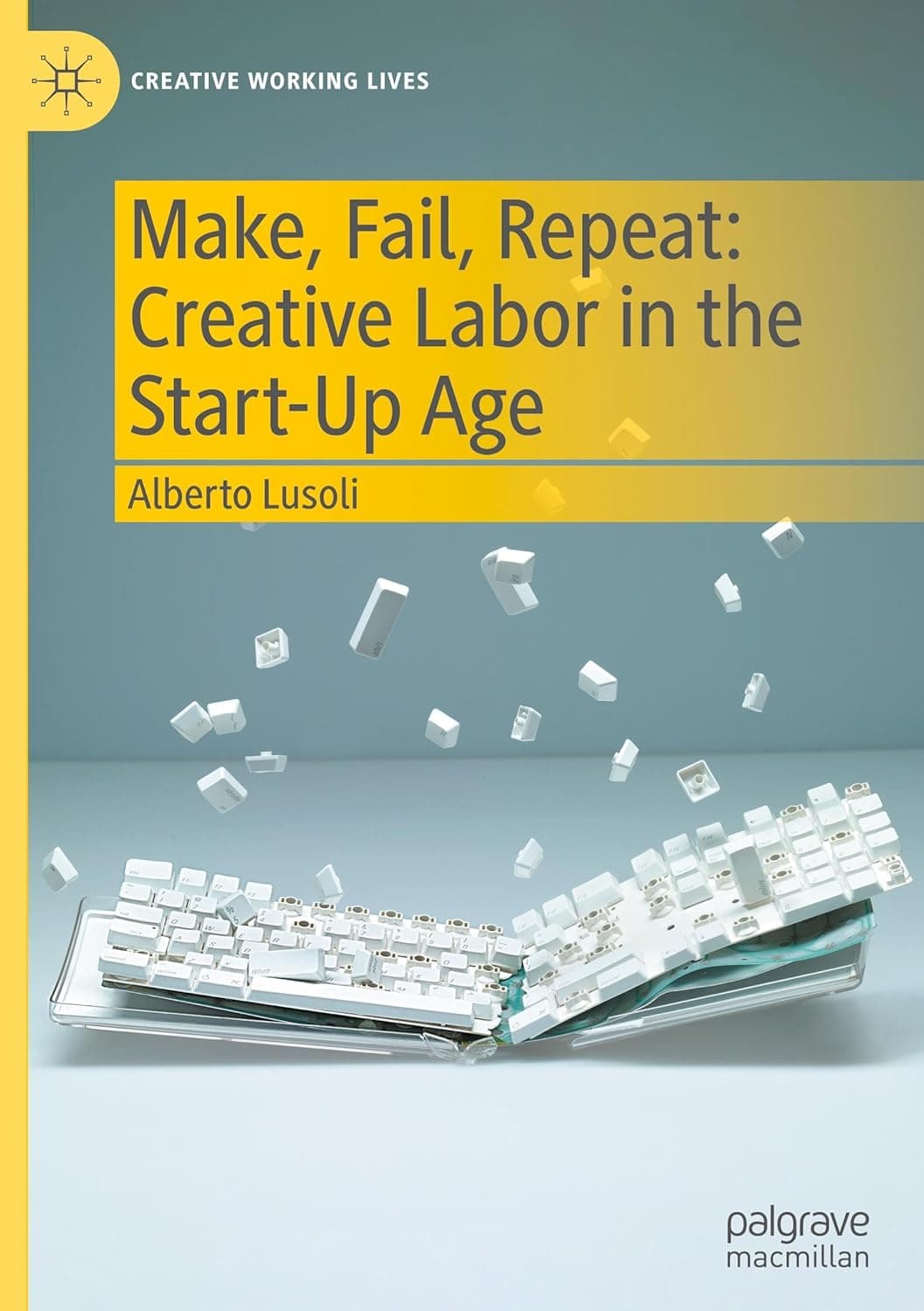 کتاب Make, Fail, Repeat: Creative Labor in the Start-Up Age (Creative Working Lives)