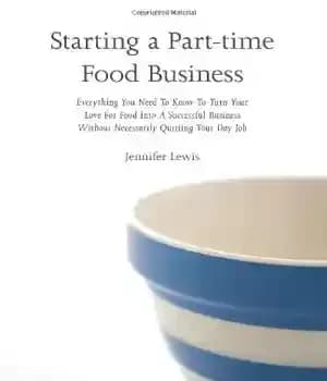 دانلود کتاب Starting a Part-time Food Business: Everything You Need to Know to Turn Your Love for Food Into a…