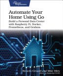کتاب Automate Your Home Using Go: Build a Personal Data Center With Raspberry Pi, Docker, Prometheus, and Grafana