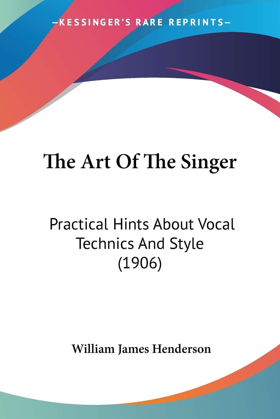 کتاب The Art of the Singer: Practical Hints About Vocal Technics and Style (هنر خوانندگی: نکات کاربردی درباره فنون و سبک آواز) نسخه انگلیسی PDF
