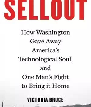 دانلود کتاب Sellout: how washington gave away America’s technological soul, and one man’s fight to bring it home – Sellout:…