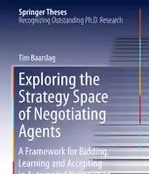 دانلود کتاب Exploring the Strategy Space of Negotiating Agents: A Framework for Bidding, Learning and Accepting in Automated Negotiation –…